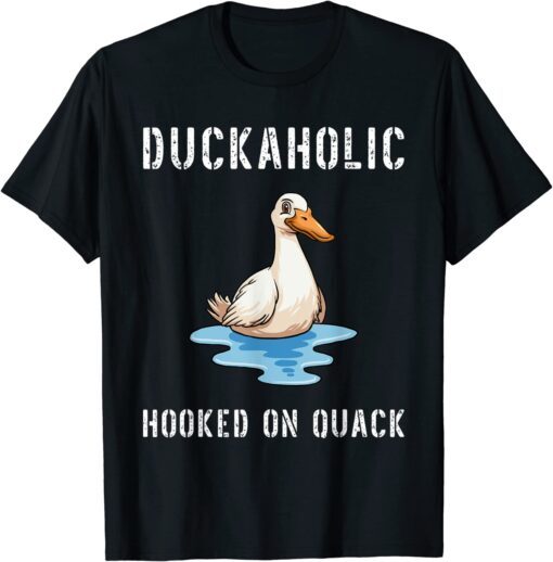 Duckaholic Hooked on Quack Farming Hunting Bird Humor Tee Shirt