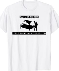 Ean Exorcisms Life Begins At Possession Tee Shirt