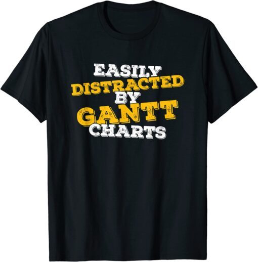 Easily Distracted By Gantt Charts Project Manager Tee Shirt