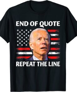 End of Quote Repeat The Line Joe Biden Confused Tee Shirt