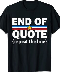 End of Quote Repeat the Line Anti-Biden Pro Trump Tee Shirt
