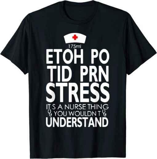 https://shirtelephant.com/wp-content/uploads/2022/07/Etoh-Po-Tid-Prn-Stress-Its-A-Nurse-Thing-You-Wouldnt-T-Shirt.jpg