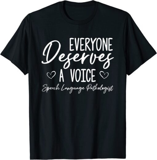 Everyone Deserves A Voice Speech Language Pathologist Tee Shirt