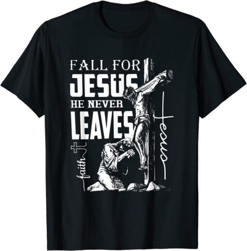 Fall for Jesus He Never Leaves Christian Faith Jesus Autumn Tee Shirt