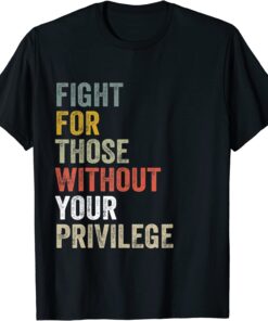 Fight For Those Without Your Privilege Civil Rights Matter Tee Shirt
