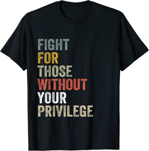 Fight For Those Without Your Privilege Civil Rights Matter Tee Shirt