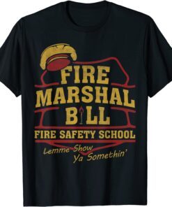 Fire Marshal Bill Fire Safety School Lemme Show Ya Tee Shirt