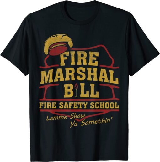 Fire Marshal Bill Fire Safety School Lemme Show Ya Tee Shirt