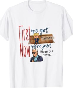 First we got Trump'd Now we're Just Biden our Time Tee Shirt