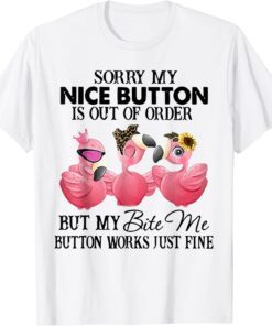 Flamingo Sorry My Nice Button But My Bite Me Button Works Tee Shirt