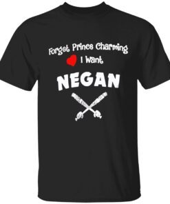 Forget prince charming I want negan Tee Shirt