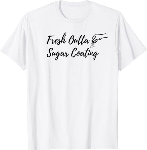 Fresh Outta Sugar Coating Sarcasm T-Shirt