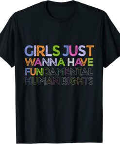 Girls Just Wanna Have Fundamental Human Rights Feminism Tee Shirt