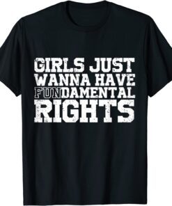 Girls Just Wanna Have Fundamental Rights Feminism Tee Shirt