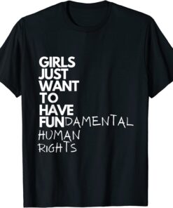 Girls Just Want To Have Fundamental Human Rights Feminist T-Shirt