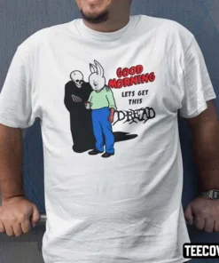 Good Morning Lets Get This Dread Bunny Tee Shirt