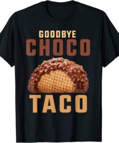Goodbye choco taco Tee Shirt