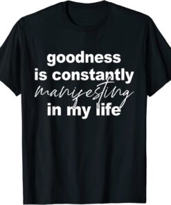 Goodness Is Constantly Manifesting In My Life T-Shirt
