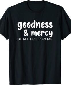 Goodness & Mercy Shall Follow Me T-Shirt