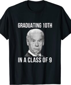 Graduating 10th In A Class Of 9 Biden Tee Shirt
