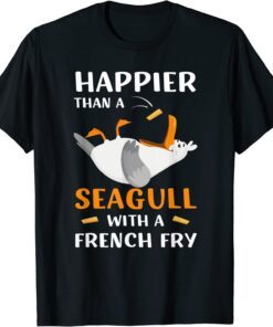 Happier Than A Seagull With A French Fry Tee Shirt