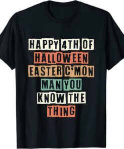 Happy 4th Of Halloween Easter C'mon Man You Know The Thing Tee Shirt