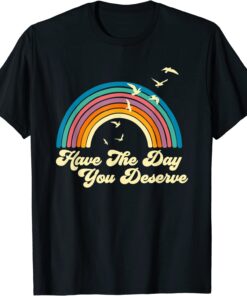 Have The Day You Deserve Saying Cool Motivational Quote Tee Shirt