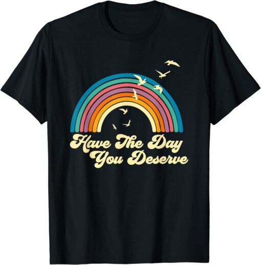 Have The Day You Deserve Saying Cool Motivational Quote Tee Shirt