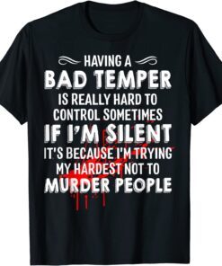 Having A Bad Temper Is Really Hard To Control Sometimes Tee Shirt