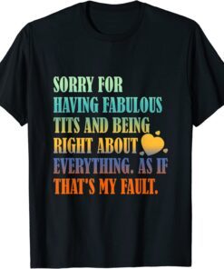 Having Fabulous Tits And Being Right About Everything Tee Shirt