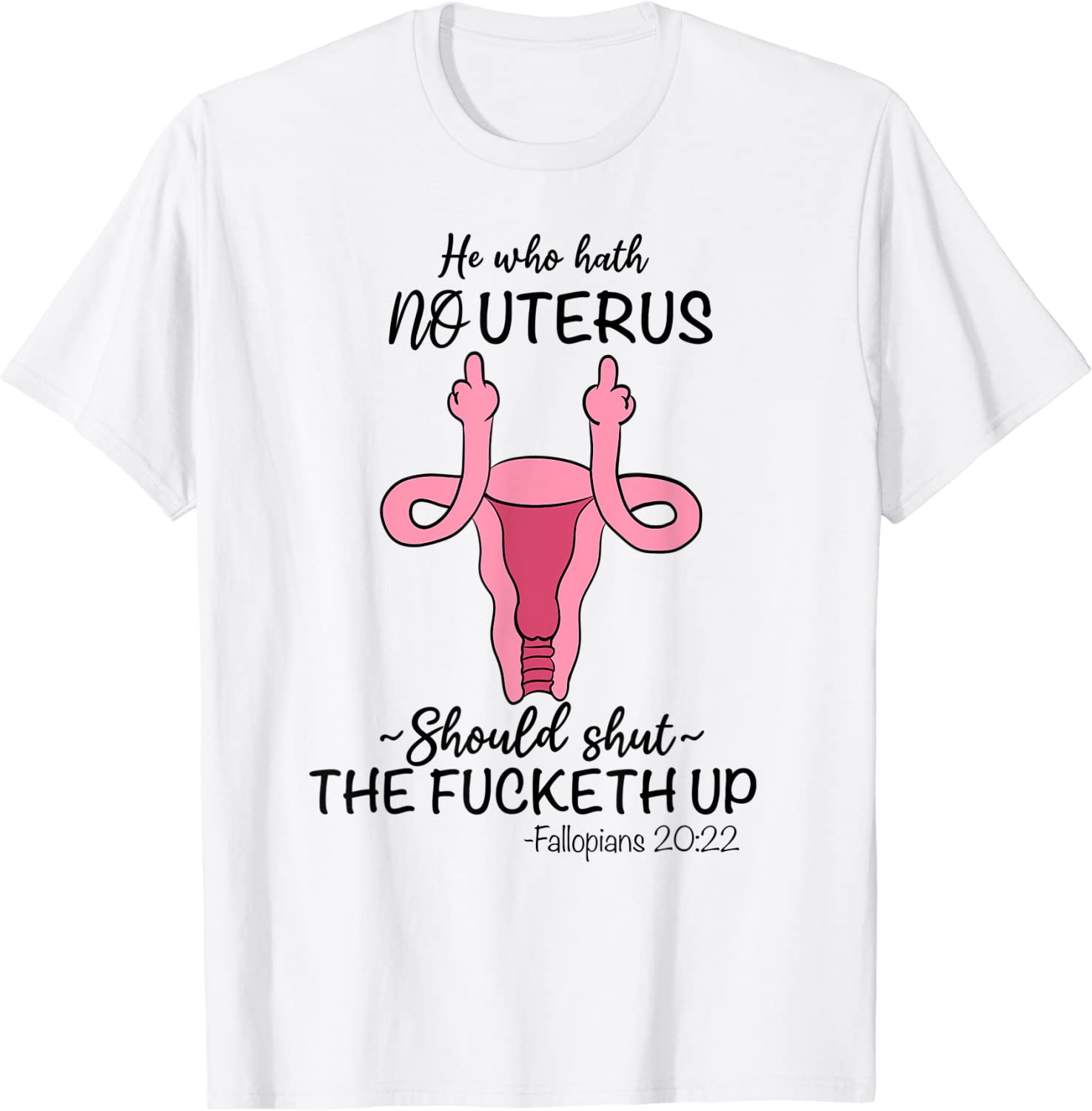 He who hath no Uterus Should shut up Fallopians 20:22 finger Tee Shirt He who hath no Uterus Should shut up Fallopians 20:22 finger Tee Shirt