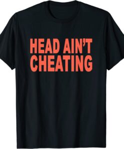 Head Ain't Cheating Tee Shirt