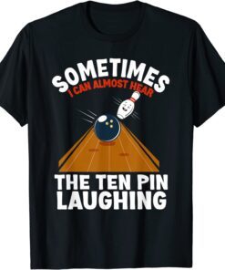 Hear The Ten Pin Laughing - Bowler & Bowling Tee Shirt