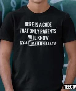 Here Is A Code That Only Parents Will Know Gyaitmfhrnbibya Tee Shirt