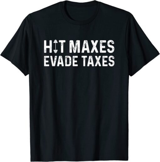 Hit Maxes Evade Taxes Tee Shirt