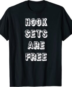 Hook Sets Are Free Tee Shirt