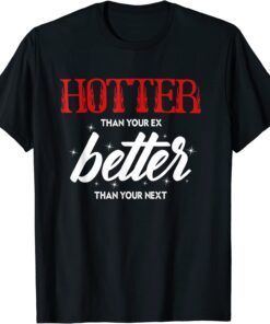 Hotter Than Your Ex - Better Than Your Next Tee Shirt