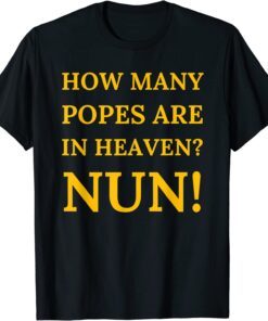 How Many Popes Are In Heaven Nun Tee Shirt
