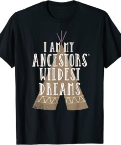 I Am My Ancestors Wildest Dreams - Native American Heritage T-Shirt