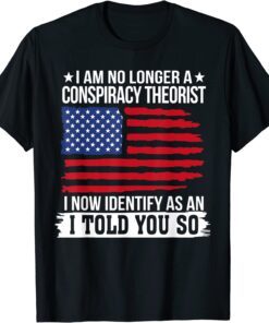 I Am No Longer A Conspiracy Theorist Tee Shirt