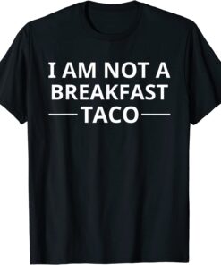 I Am Not A Breakfast Taco Tee Shirt