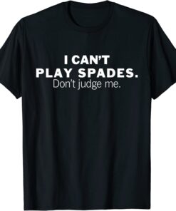 I Can't Play Spades Don't Judge Me Tee Shirt