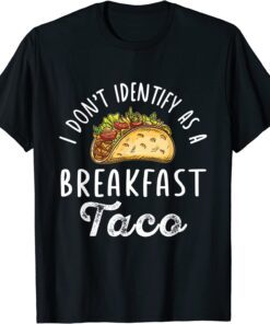 I Don't Identify As A Breakfast Taco Anti Biden Tacos Tee Shirt
