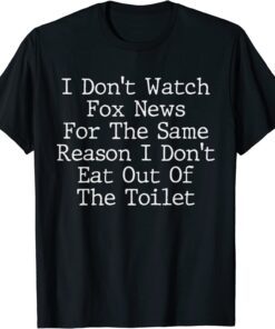 I Don't Watch Fox News For The Same Reason Tee Shirt