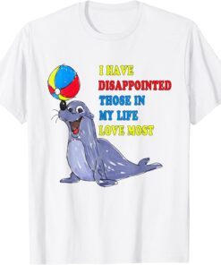 I Have Disappointed Those In My Life I Love Most Tee Shirt
