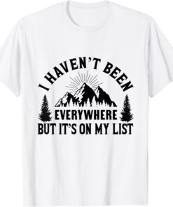 I Havent Been Everywhere But Its On My List Fun Camping T-Shirt