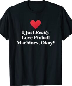 I Just Really Love Pinball Machines, Okay? Tee Shirt