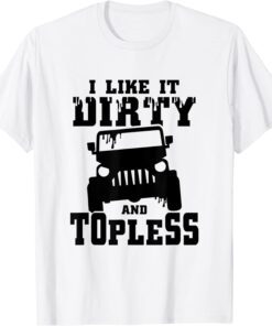 I Like It Dirty And Topeless Tee Shirt
