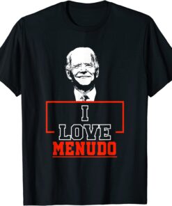 I Love Menudo Joe Biden Tee Shirt