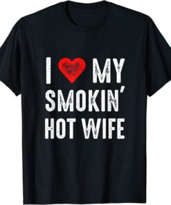 I Love My Smokin Hot Wife Tee Shirt
